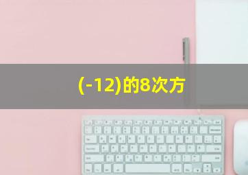 (-12)的8次方