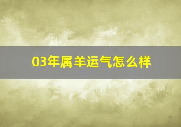 03年属羊运气怎么样