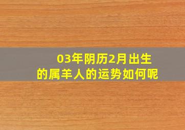 03年阴历2月出生的属羊人的运势如何呢