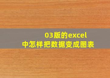 03版的excel中怎样把数据变成图表