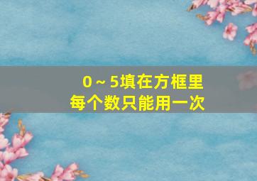 0～5填在方框里每个数只能用一次