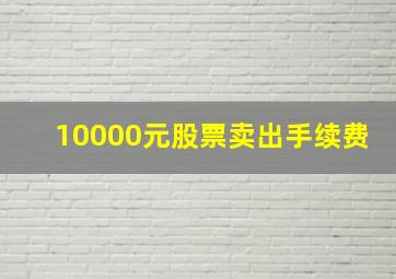 10000元股票卖出手续费