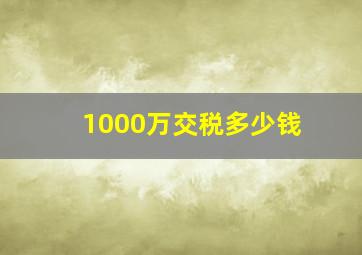 1000万交税多少钱