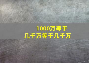 1000万等于几千万等于几千万