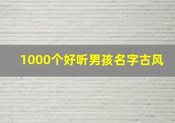 1000个好听男孩名字古风