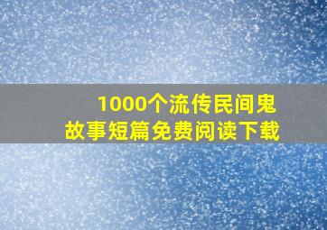 1000个流传民间鬼故事短篇免费阅读下载