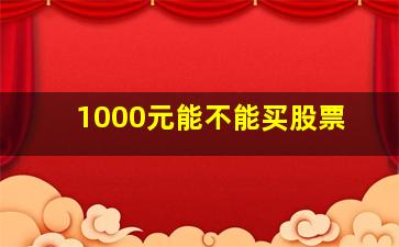 1000元能不能买股票