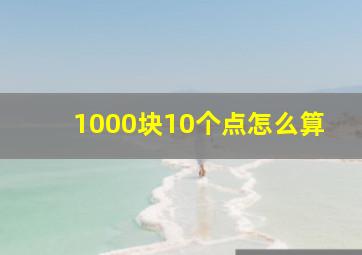 1000块10个点怎么算