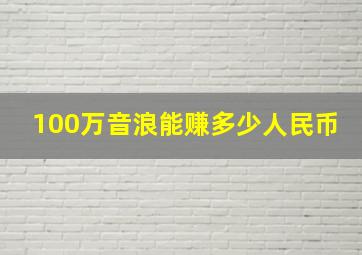 100万音浪能赚多少人民币