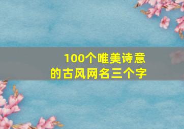 100个唯美诗意的古风网名三个字