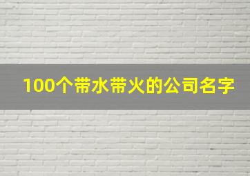 100个带水带火的公司名字