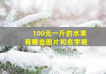 100元一斤的水果有哪些图片和名字呢