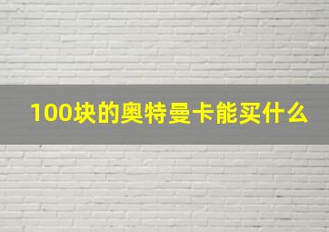 100块的奥特曼卡能买什么