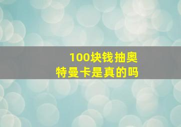 100块钱抽奥特曼卡是真的吗