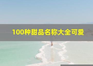 100种甜品名称大全可爱