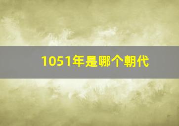 1051年是哪个朝代