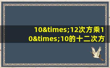 10×12次方乘10×10的十二次方等于几