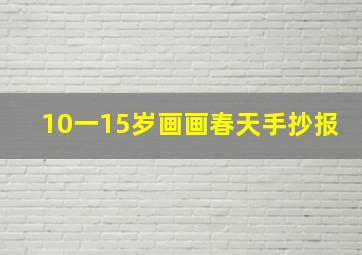 10一15岁画画春天手抄报