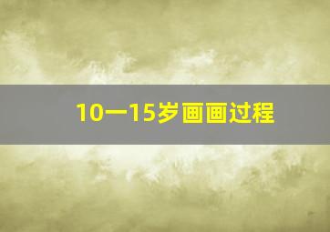 10一15岁画画过程