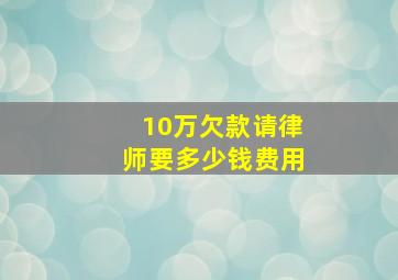 10万欠款请律师要多少钱费用