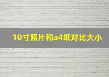 10寸照片和a4纸对比大小