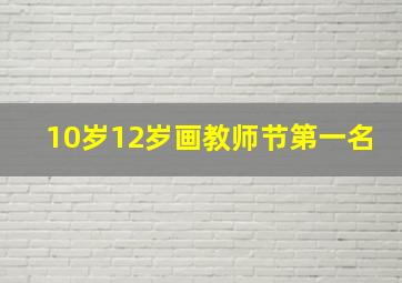 10岁12岁画教师节第一名