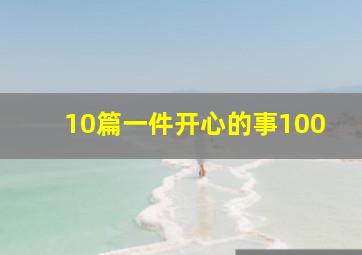 10篇一件开心的事100