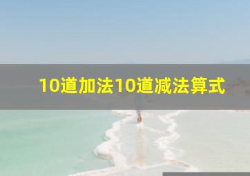 10道加法10道减法算式