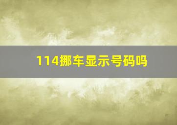 114挪车显示号码吗