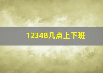 12348几点上下班