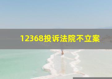 12368投诉法院不立案