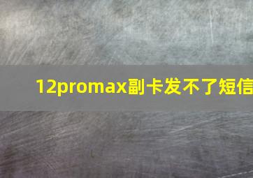 12promax副卡发不了短信