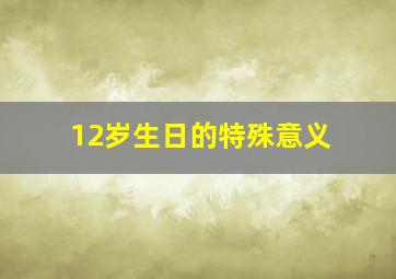 12岁生日的特殊意义