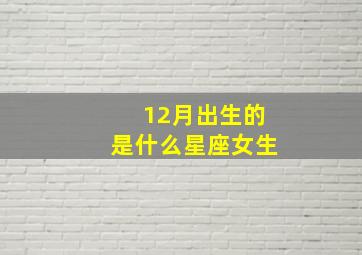 12月出生的是什么星座女生