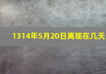 1314年5月20日离现在几天