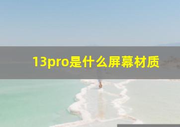 13pro是什么屏幕材质