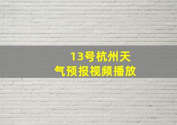 13号杭州天气预报视频播放