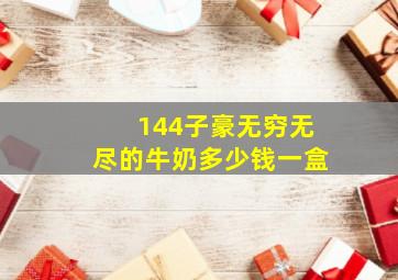 144子豪无穷无尽的牛奶多少钱一盒