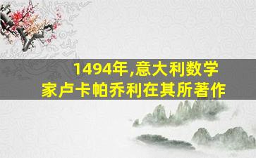 1494年,意大利数学家卢卡帕乔利在其所著作