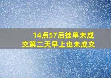 14点57后挂单未成交第二天早上也未成交