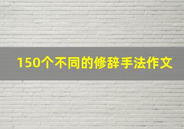 150个不同的修辞手法作文