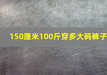 150厘米100斤穿多大码裤子