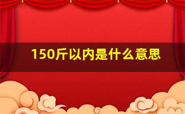 150斤以内是什么意思