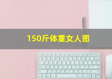 150斤体重女人图