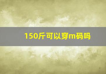 150斤可以穿m码吗