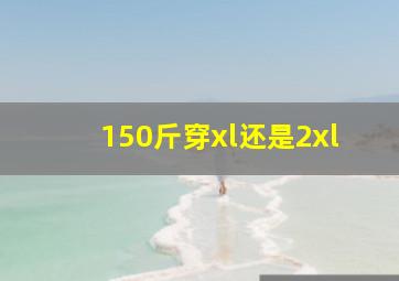 150斤穿xl还是2xl