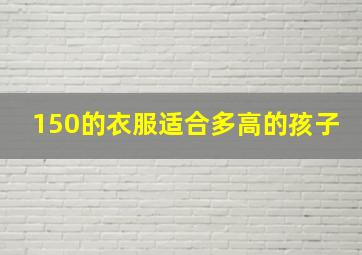 150的衣服适合多高的孩子