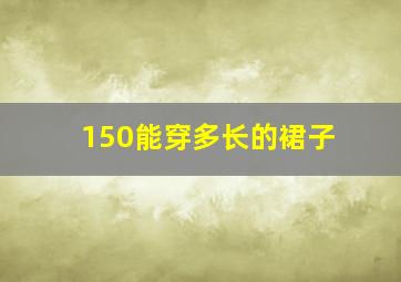 150能穿多长的裙子