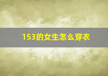 153的女生怎么穿衣