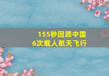 155秒回顾中国6次载人航天飞行